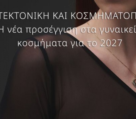Αρχιτεκτονική και κοσμηματοποιία | Η νέα προσέγγιση στα γυναικεία κοσμήματα για το 2027